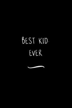 Best Kid. Ever: Funny Office Notebook/Journal For Women/Men/Coworkers/Boss/Business Woman/Funny office work desk humor/ Stress Relief Anger Management Journal(6x9 inch)