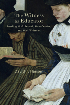 The Witness as Educator: Reading W. G. Sebald, Aimé Césaire, and Walt Whitman