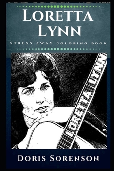 Loretta Lynn Stress Away Coloring Book: An Adult Coloring Book Based on The Life of Loretta Lynn.