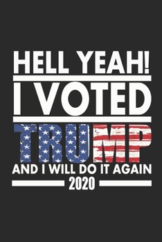 Hell Yeah I voted Trump and I will do It again 2020: President Donald Trump Supporter Lover notebook - White and Black - 120 Pages - Gift idea - (6 x 9 inches)