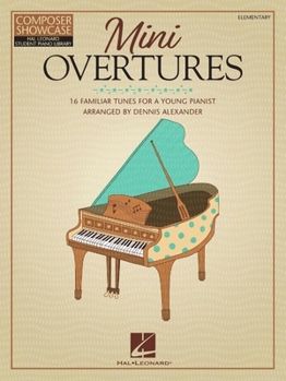 Mini Overtures: 16 Familiar Tunes for the Young Pianist Arranged by Dennis Alexander