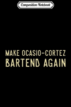 Paperback Composition Notebook: Make Ocasio Cortez Bartend Again Funny Anti Liberal Journal/Notebook Blank Lined Ruled 6x9 100 Pages Book