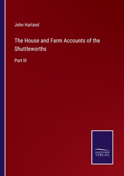 Paperback The House and Farm Accounts of the Shuttleworths: Part III Book