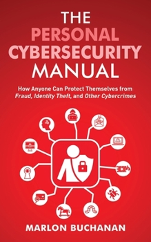 Paperback The Personal Cybersecurity Manual: How Anyone Can Protect Themselves from Fraud, Identity Theft, and Other Cybercrimes Book