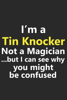 I’m a Tin Knocker Not A Magician But I Can See Why You Might Be Confused: Funny Job Career Notebook Journal Lined Wide Ruled Paper Stylish Diary Planner 6x9 Inches 120 Pages Gift