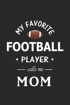 Paperback My Favorite Football Player calls me Mom: Football Notebook for Mom, Blank Lined Journal Gift Ideas for Football Lovers (120 pages, Lined, 6x9) Book