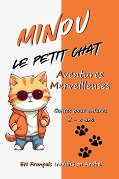 Paperback Minou le petit chat, Aventures Merveilleuses: Contes pour enfants de 5 à 8 ans, en Français avec traduction en Arabe. [French] Book