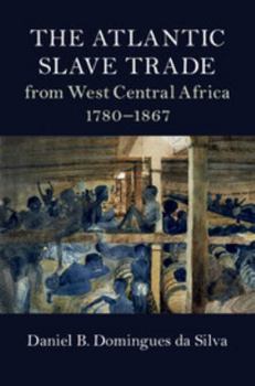 The Atlantic Slave Trade from West Central Africa, 1780–1867 - Book  of the Cambridge Studies on the African Diaspora