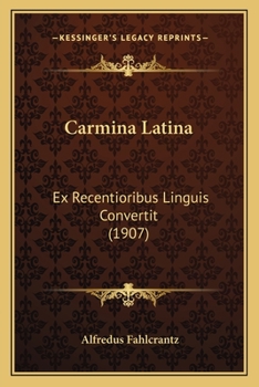Paperback Carmina Latina: Ex Recentioribus Linguis Convertit (1907) [Latin] Book