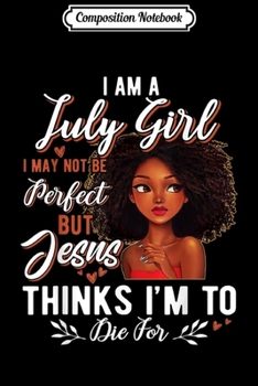 Composition Notebook: I Am A July Girl I May Not Be Perfect Birthday  Journal/Notebook Blank Lined Ruled 6x9 100 Pages