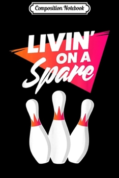 Composition Notebook: Livin on a Spare Funny Bowling  Journal/Notebook Blank Lined Ruled 6x9 100 Pages
