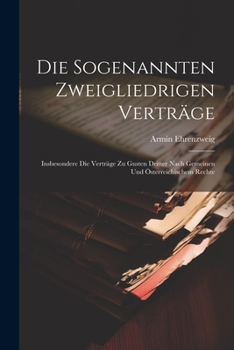 Paperback Die Sogenannten Zweigliedrigen Verträge: Insbesondere Die Verträge Zu Gusten Dritter Nach Gemeinen Und Österreichischem Rechte [German] Book