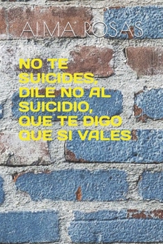 Paperback No Te Suicides, Dile No Al Suicidio, Que Te Digo Que Si Vales [Spanish] Book