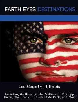 Paperback Lee County, Illinois: Including Its History, the William H. Van Epps House, the Franklin Creek State Park, and More Book
