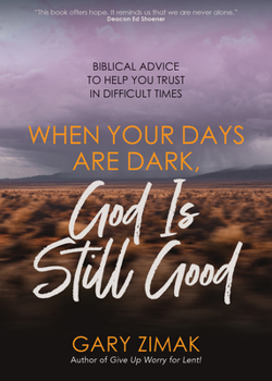 Paperback When Your Days Are Dark, God Is Still Good: Biblical Advice to Help You Trust in Difficult Times Book