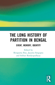 Hardcover The Long History of Partition in Bengal: Event, Memory, Representations Book