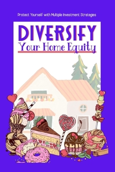 Paperback Diversify Your Home Equity: Protect Yourself with Multiple Investment Strategies Book
