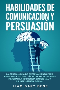 Paperback Habilidades de Comunicaci?n Y Persuasi?n[communication and Persuasion Skills]: La Crucial Gu?a De Entrenamiento Para Personas Exitosas. T?cnicas Secre [Spanish] Book