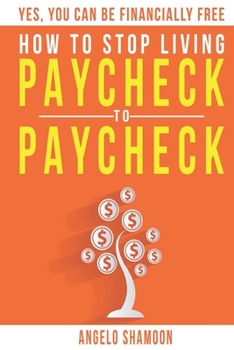 Paperback How To Stop Living Paycheck To Paycheck: Yes, You Can Be FINANCIALLY FREE! Book