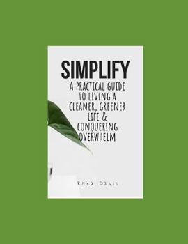 Paperback Simplify: A Practical Guide to Living a Cleaner, Greener Life & Conquering Overwhelm. Book