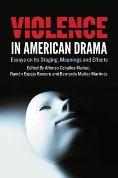 Violence in American Drama: Essays on Its Staging, Meanings and Effects