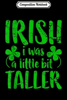 Composition Notebook: Irish I Was A Little Bit Taller St Patrick's Day Journal/Notebook Blank Lined Ruled 6x9 100 Pages
