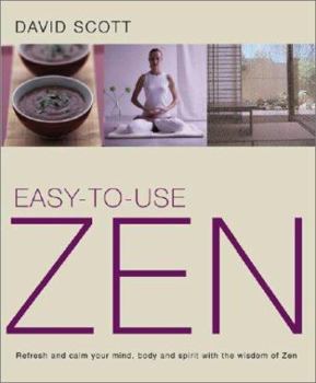 Paperback Easy-To-Use Zen: Refresh and Calm Your Mind, Body and Spirit with the Wisdom of Zen Book