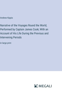 Hardcover Narrative of the Voyages Round the World, Performed by Captain James Cook; With an Account of His Life During the Previous and Intervening Periods: in Book