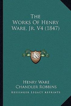 Paperback The Works Of Henry Ware, Jr. V4 (1847) Book