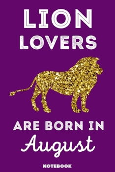 Lion Lovers Are Born In August: 120 Pages, 6x9, Soft Cover, Matte Finish, Lined Lion Journal, Funny Lion Notebook for Women, Gift