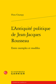 Paperback L'Antiquite Politique de Jean-Jacques Rousseau: Entre Exemples Et Modeles [French] Book