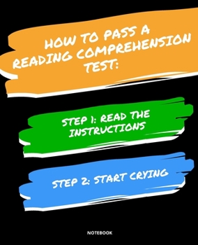 Paperback Notebook How to Pass a Reading Comprehension Test: READ THE INSTRUCTIONS START CRYING 7,5x9,25 Book