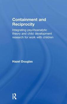Hardcover Containment and Reciprocity: Integrating Psychoanalytic Theory and Child Development Research for Work with Children Book