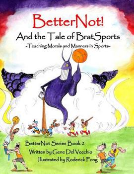 Hardcover BetterNot! And the Tale of Brat Sports: Teaching Morals and Manners in Sports Book