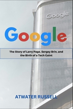 Google: The Story of Larry Page, Sergey Brin and the Birth of a Tech Gaint