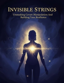 Paperback Invisible Strings: Unmasking Covert Manipulation And Building Your Resilience Book