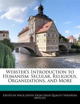 Webster's Introduction to Humanism : Secular, Religious, Organizations, and More