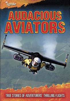 Audacious Aviators: True Stories of Adventurers' Thrilling Flights