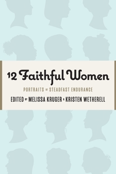 12 Faithful Women: Portraits of Steadfast Endurance - Book  of the 12 Faithful