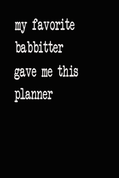 My Favorite Babbitter Gave Me This Planner: 2020 2021 2022 Calendar Weekly Planner Dated Journal Notebook Diary 6" x 10" 165  Pages Clean Detailed Book