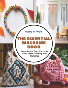 Paperback The Essential Macrame Book: Learn Knots, Bags, Patterns, and Create Stunning Wall Hangings Book