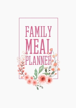 Family Meal Planner: Simplify Meal Times by Keeping Track of Menu Ideas, Grocery Items and Shopping Lists 52 Weeks of Meal Planning Pages (Cream and Floral)