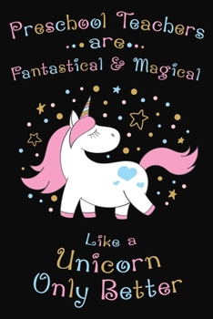 Paperback Preschool Teachers Are Fantastical And Magical Like A Unicorn Only Better: Thank you gift for Preschool Teacher Great for Teacher Appreciation Book