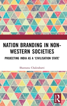 Hardcover Nation Branding in Non-Western Societies: Projecting India as a 'Civilisation State' Book