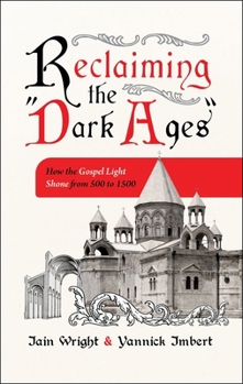 Reclaiming the 'Dark Ages': How the Light of the Gospel Shone in 500-1500