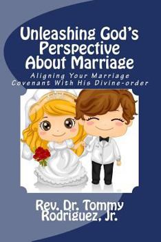 Paperback Unleashing God's Perspective About Marriage: Aligning Your Marriage Covenant With His Divine-order Book