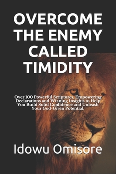 Paperback Overcome the Enemy Called Timidity: Over 100 Powerful Scriptures, Empowering Declarations and Winning Insights to Help You Build Solid Confidence and Book