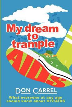 Paperback My Dream to Trample AIDS: What Everyone at Any Age Should Know about HIV/AIDS Book