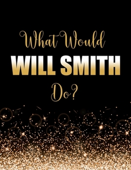 Paperback What Would Will Smith Do?: Large Notebook/Diary/Journal for Writing 100 Pages, Will Smith Gift for Fans Book