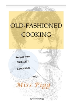 Paperback Old Fashioned Cooking with Miss Pigg: Recipes from 1858-1922, a Cookbook Book